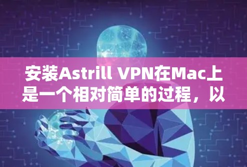 安装Astrill VPN在Mac上是一个相对简单的过程,以下是一步步的指南 安装Astrill VPN在Mac上是一个相对简单的过程,以下是一步步的指南