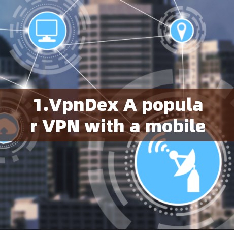 1.VpnDex A popular VPN with a mobile app.