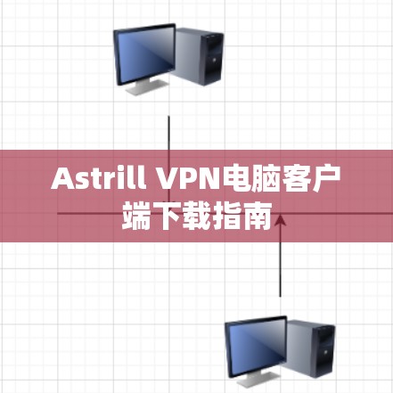 Astrill VPN电脑客户端下载指南 Astrill VPN电脑客户端下载指南