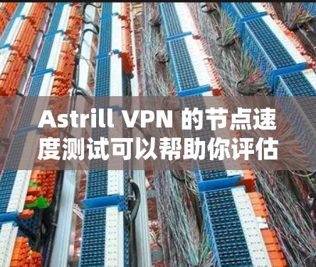 Astrill VPN 的节点速度测试可以帮助你评估其在实际网络环境下的性能,但需要注意以下几点 Astrill VPN 的节点速度测试可以帮助你评估其在实际网络环境下的性能,但需要注意以下几点