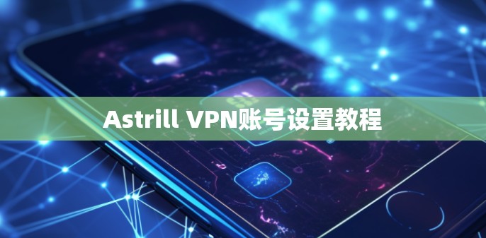 Astrill VPN账号设置教程 Astrill VPN账号设置教程