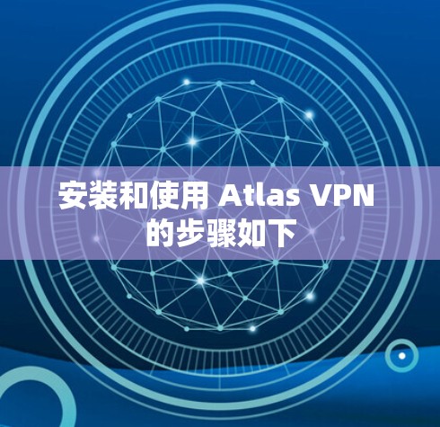 安装和使用 Atlas VPN 的步骤如下
