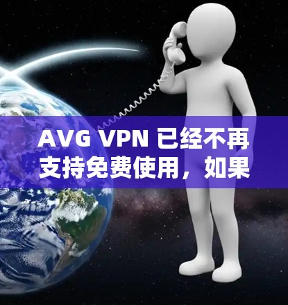AVG VPN 已经不再支持免费使用,如果你正在寻找替代的VPN软件,以下是一些热门且功能全面的VPN推荐