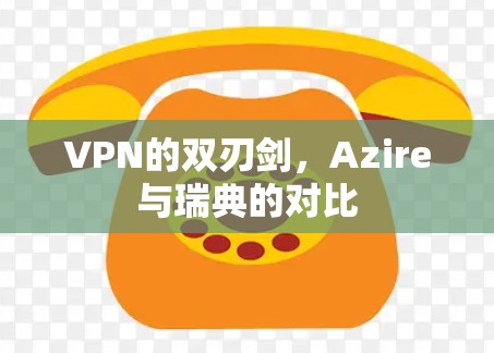 VPN的双刃剑,Azire与瑞典的对比