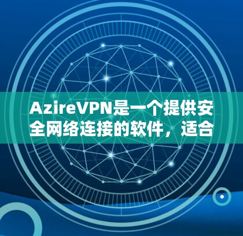 AzireVPN是一个提供安全网络连接的软件,适合新手使用。以下是详细的步骤指南,帮助你顺利连接到AzireVPN