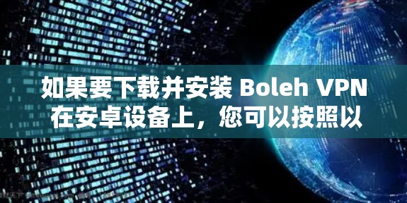 如果要下载并安装 Boleh <strong>VPN</strong> 在安卓设备上，您可以按照以下步骤进行操作