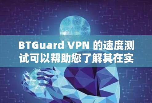 BTGuard <strong>VPN</strong> 的速度测试可以帮助您了解其在实际使用中的表现。以下是关于 BTGuard <strong>VPN</strong> 速度测试的一些提示和建议